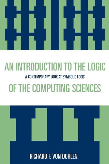 An Introduction to the Logic of the Computing Sciences Dohlen Von Richard F.