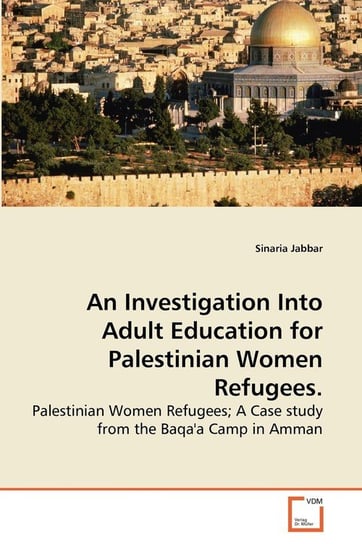 An Investigation Into Adult Education for Palestinian Women Refugees. Jabbar Sinaria