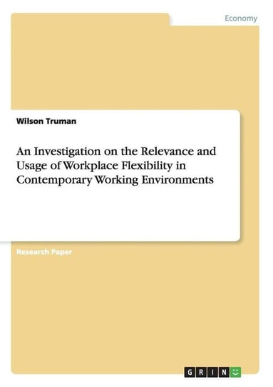 An Investigation on the Relevance and Usage of Workplace Flexibility in Contemporary Working Environments Truman Wilson