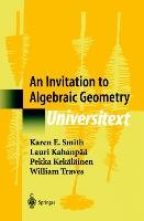An Invitation to Algebraic Geometry Kahanpaa Lauri, Kekalainen Pekka, Smith Karen E., Traves William
