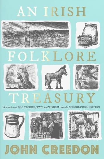 An Irish Folklore Treasury: A selection of old stories, ways and wisdom from The Schools' Collection John Creedon