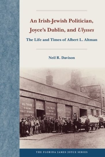 An Irish-Jewish Politician, Joyce's Dublin, and "Ulysses: The Life and Times of Albert L. Altman University Press of Florida