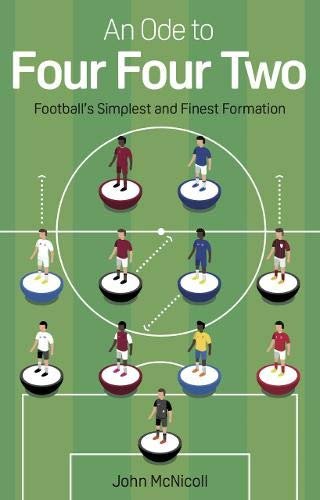 An Ode to Four Four Two: Footballs Simplest and Finest Formation John McNicoll