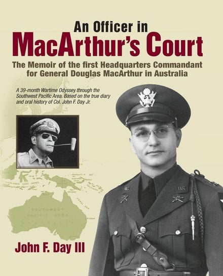 An Officer in MacArthur's Court. a Memoir of the First Headquarters Commandant for General Douglas MacArthur in Australia. Day Iii John F.