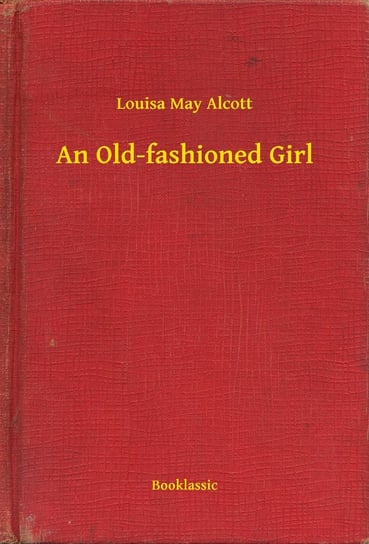 An Old-fashioned Girl Alcott May Louisa