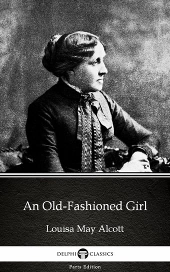 An Old-Fashioned Girl by Louisa May Alcott (Illustrated) Alcott May Louisa