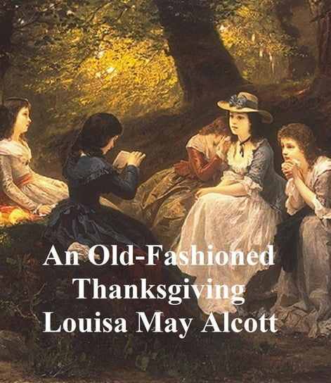 An Old-Fashioned Thanksgiving Alcott May Louisa