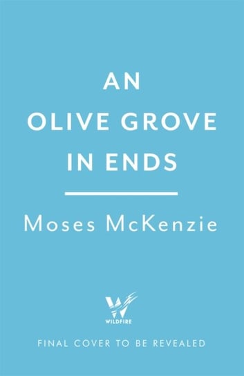 An Olive Grove in Ends: The dazzling debut novel about love, faith and community, by an electrifying new voice Moses McKenzie