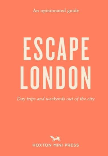 An Opinionated Guide: Escape London: Day trips and weekends out of the city Sonya Barber