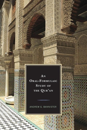 An Oral-Formulaic Study of the Qur'an Bannister Andrew G.