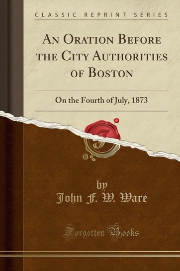 An Oration Before the City Authorities of Boston Ware John F. W.