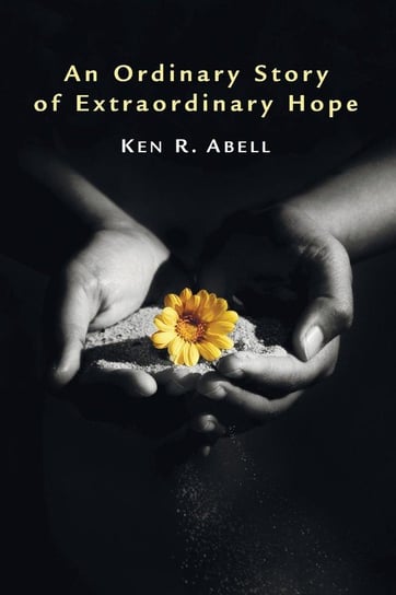 An Ordinary Story of Extraordinary Hope Abell Ken R.