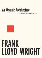 An Organic Architecture: The Architecture of Democracy Wright Frank Lloyd