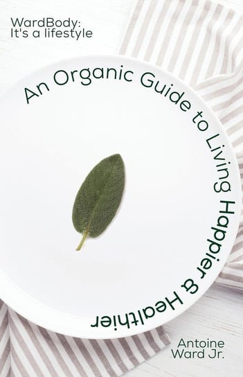 An Organic Guide to Living Happier & Healthier Ward Jr. Antoine Lamont