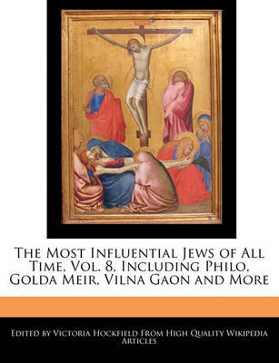 An Unauthorized Guide to the Most Influential Jews of All Time, Vol. 8, Including Philo, Golda Meir, Vilna Gaon and More Hockfield Victoria