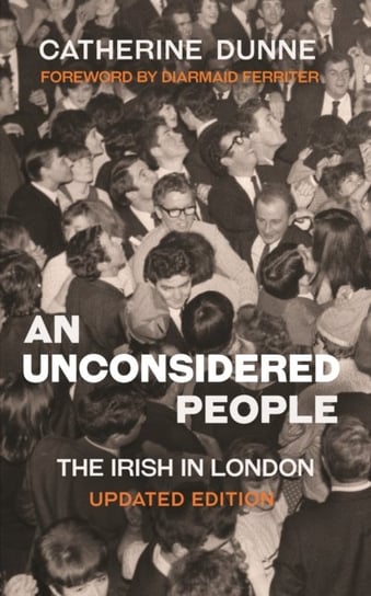 An Unconsidered People. The Irish in London - Updated Edition Dunne Catherine