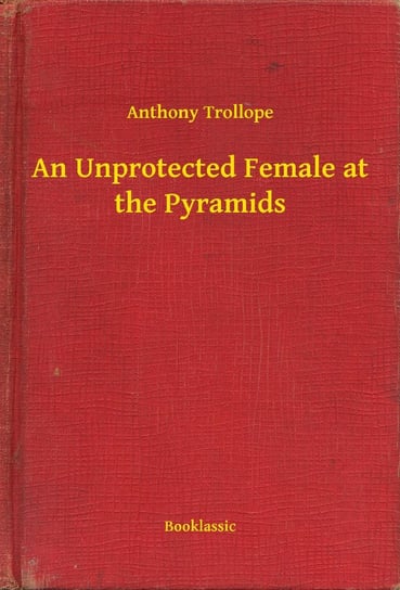An Unprotected Female at the Pyramids Trollope Anthony