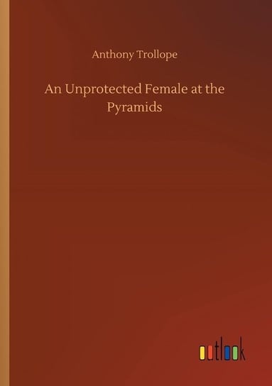 An Unprotected Female at the Pyramids Trollope Anthony