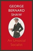 An Unsocial Socialist Shaw Bernard, Shaw George Bernard