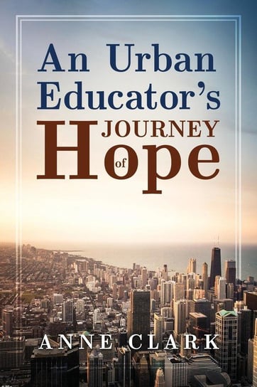 An Urban Educator's Journey of Hope Clark Anne