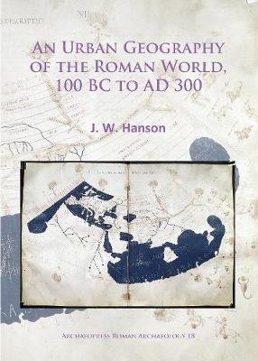 An Urban Geography of the Roman World, 100 BC to AD 300 J. W. Hanson