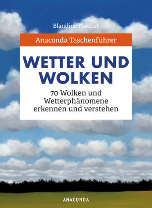 Anaconda Taschenführer Wetter und Wolken. 70 Wolken und Wetterphänomene erkennen und verstehen Anaconda