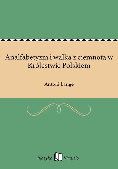 Analfabetyzm i walka z ciemnotą w Królestwie Polskiem Lange Antoni