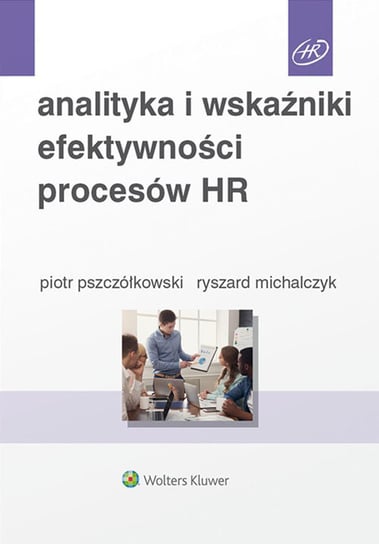 Analityka i wskaźniki efektywności procesów HR Pszczółkowski Piotr, Michalczyk Ryszard