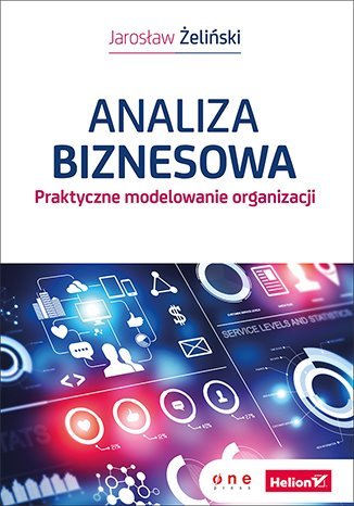Analiza biznesowa. Praktyczne modelowanie organizacji Żeliński Jarosław