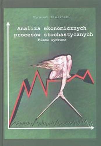 Analiza Ekonomicznych Procesów Stochastycznych. Pisma Wybrane Zieliński Zygmunt