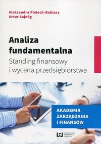 Analiza fundamentalna. Standing finansowy i wycena przedsiębiorstwa Pieloch-Babiarz Aleksandra, Sajnóg Artur