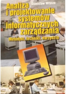 Analiza i projektowanie systemów informatycznych zarządzania Metodyki techniki narzędzia Wrycza Stanisław