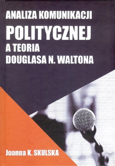 Analiza komunikacji politycznej a teoria Douglasa N. Waltona Skulska Joanna