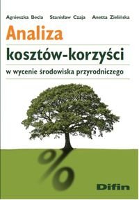 Analiza kosztów-korzyści w wycenie środowiska przyrodniczego Becla Agnieszka, Czaja Stanisław, Zielińska Anetta