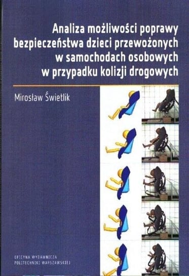 Analiza możliwości poprawy bezpieczeństwa dzieci przewożonych w samochodach osobowych w przypadku kolizji drogowych Świetlik Mirosław