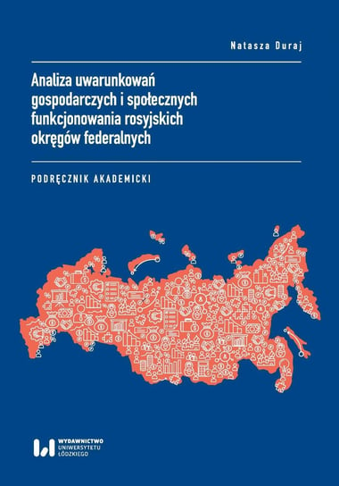 Analiza uwarunkowań gospodarczych i społecznych funkcjonowania rosyjskich okręgów federalnych. Podręcznik akademicki Duraj Natasza