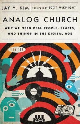 Analog Church: Why We Need Real People, Places, and Things in the Digital Age Jay Y. Kim