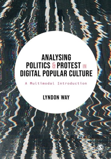 Analysing Politics and Protest in Digital Popular Culture: A Multimodal Introduction Lyndon Way