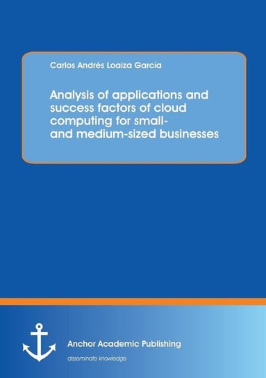 Analysis of applications and success factors of cloud computing for small- and medium-sized businesses Loaiza Carlos