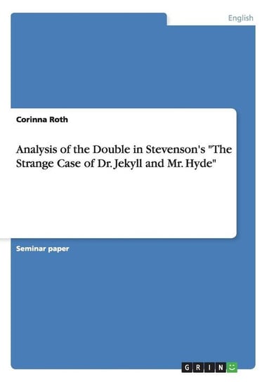 Analysis of the Double in Stevenson's "The Strange Case of Dr. Jekyll and Mr. Hyde" Roth Corinna