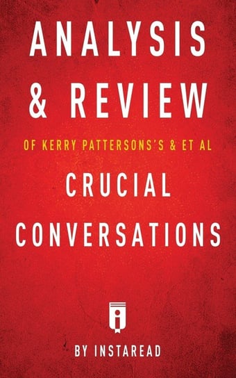 Analysis & Review of Kerry Patterson's & et al Crucial Conversations by Instaread Instaread