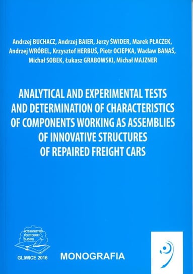 Analytical and experimental tests and determination of characteristics of components working as assemblies of innovative structures of repaired freight cars Opracowanie zbiorowe