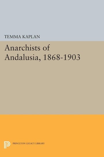 Anarchists of Andalusia, 1868-1903 Kaplan Temma