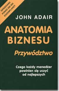 Anatomia Biznesu. Przywództwo Adair John