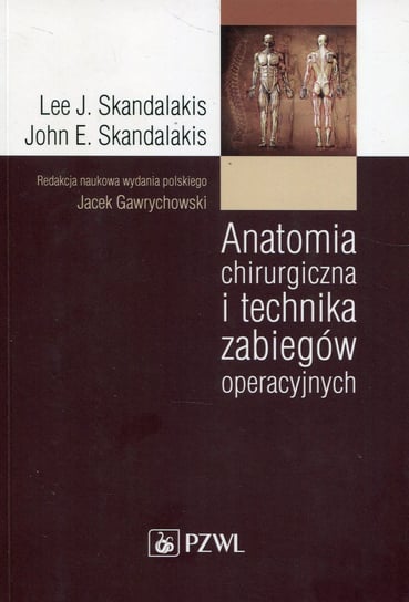Anatomia chirurgiczna i technika zabiegów operacyjnych Lee J. Skandalakis, Skandalakis John E.