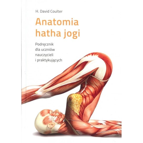Anatomia hatha jogi. Podręcznik dla uczniów, nauczycieli i praktykujących Coulter H. David