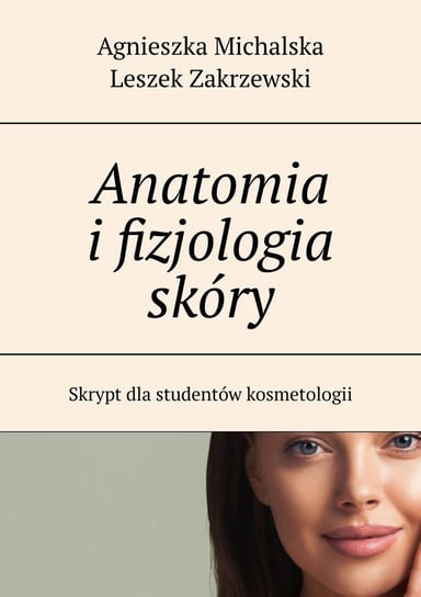 Anatomia i fizjologia skóry Zakrzewski Leszek, Michalska Agnieszka