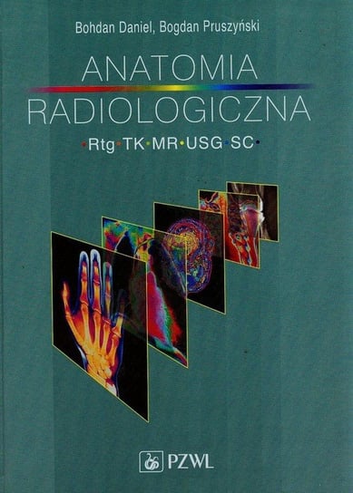 Anatomia radiologiczna. RTG, TK, MR, USG, SC Daniel Bohdan, Pruszyński Bogdan