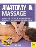 Anatomy & Massage: Detailed & Illustrated Techniques, Including New Insights Into Massaging Myofascial Tissue Marmol Josep, Jacomet Artur