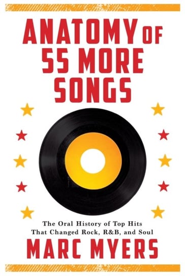 Anatomy of 55 More Songs: The Oral History of 55 Hits That Changed Rock, R&B and Soul Marc Myers